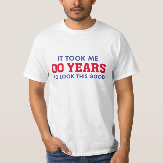 It Took Me Years To Look This Good T-Shirt (Front)
