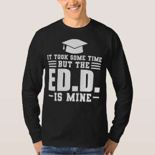 It Took Some Time But Ed D Doctorate Degree T-Shirt
