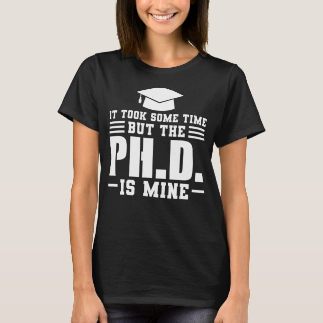 It Took Some Time But Ph D Doctorate Degree T-Shirt (Front)