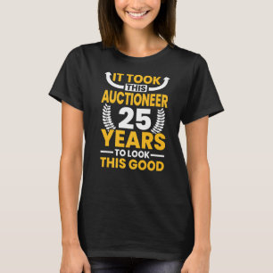 It took this Auctioneer 25 Years to look this good T-Shirt