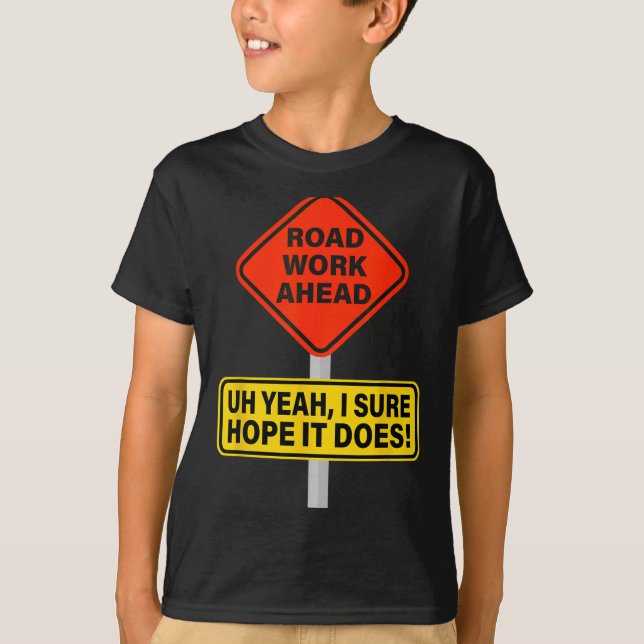 It Vine Hope I Road Does Ahead Work Roadwork Meme T-Shirt (Front)