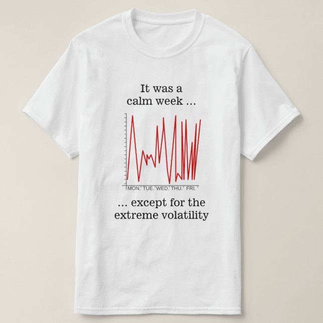 It was a calm week … extreme volatility T-Shirt (Design Front)
