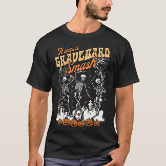 It Was A Graveyard Smash Skeleton Spooky Season Ha T-Shirt