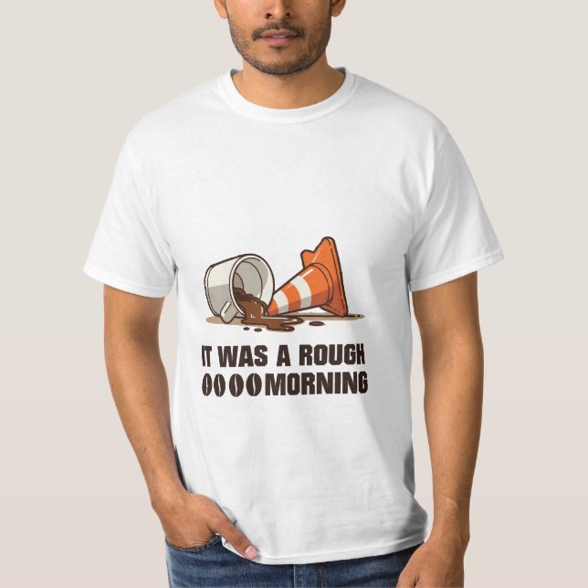 “It Was a Rough Morning” Coffee Spill & Cone  T-Shirt (Front)