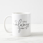 It Was Always You Black & White Coffee Mug<br><div class="desc">This classic shape white,  durable,  ceramic mug is the perfect gift for your husband,  wife,  boyfriend,  girlfriend,  or significant other! Great for coffee,  tea,  hot chocolate,  or your favourite soup this mug comes in multiple sizes to fit any personality! Each mug is made to order and shipped with care!</div>