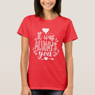 It Was Always You Romantic Quote T-Shirt for Coupl