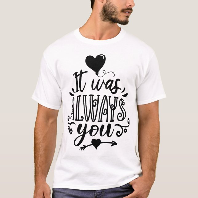 It Was Always You T-Shirt (Front)