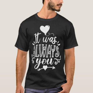 It was always you T-Shirt