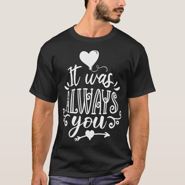 It was always you  T-Shirt (Front)