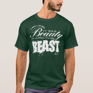 It Was Beauty Killed the Beast T-Shirt