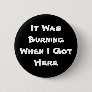 It Was Burning When I Got Here 6 Cm Round Badge