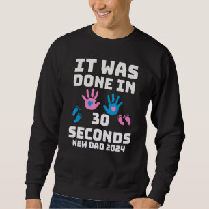 It Was Done In 30 Seconds New Dad 2024 Pregnancy Sweatshirt