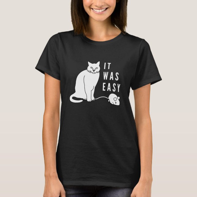 It was easy ! Funny cat ! T-Shirt (Front)