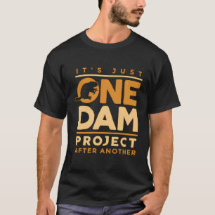 It Was Just One Dam Project Rodents Beaver Hunting T-Shirt