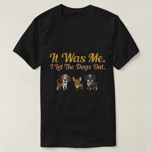 It Was Me I Let The Dog Out Doggie Puppies Pet Lov T-Shirt (Design Front)