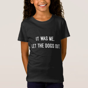 It Was Me I Let the Dogs Out 001 T-Shirt