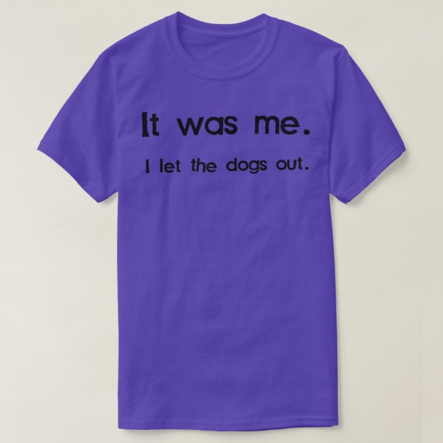 It Was Me I Let the Dogs Out 4 T-Shirt (Design Front)