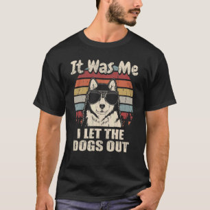 It Was Me I Let The Dogs Out Alaskan Malamute T-Shirt