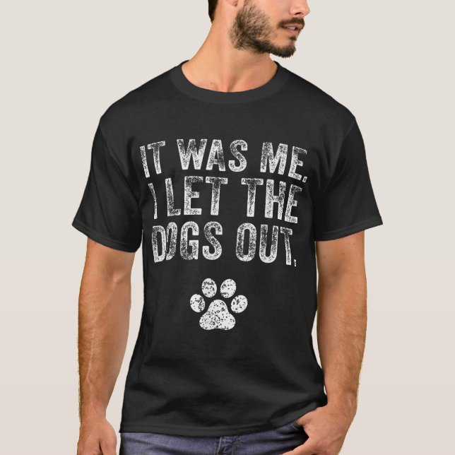 It Was Me I Let The Dogs Out Dog Lover Distressed T-Shirt (Front)