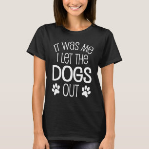 It Was Me I Let The Dogs Out Dog Puppy T-Shirt