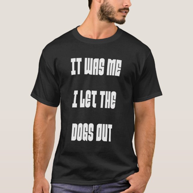 It Was Me I Let The Dogs Out Funny Dog Lover Graph T-Shirt (Front)
