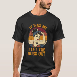 It Was Me I Let The Dogs Out Shirt Dog Lover Pun D