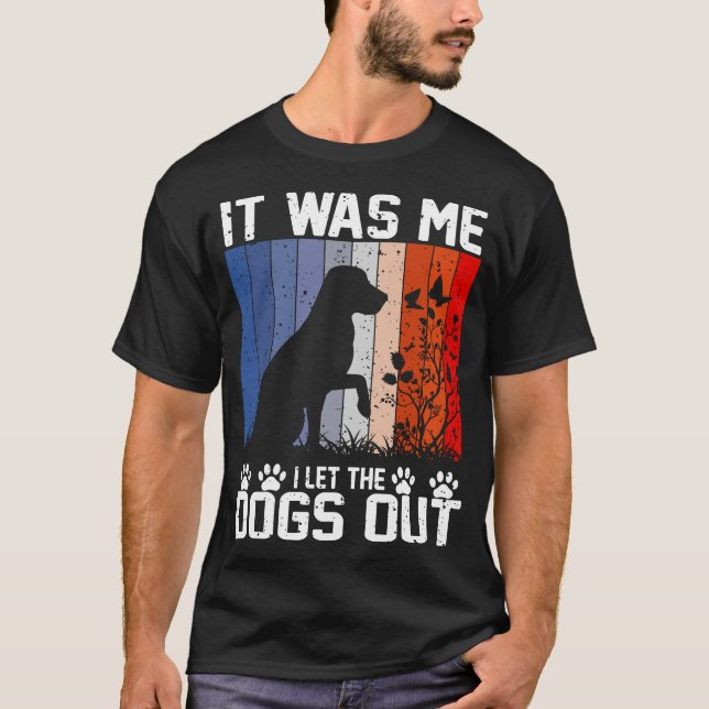 It Was Me I Let The Dogs Out T-Shirt (Front)