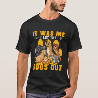 It Was Me I Let The Dogs Out T-Shirt