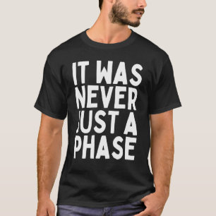 IT WAS NEVER JUST A PHASE Its a Lifestyle Elder T-Shirt