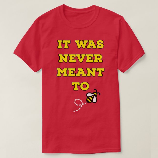 It was never meant to be bee version T-Shirt (Design Front)