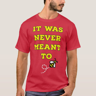 It was never meant to be bee version T-Shirt