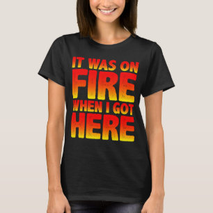 It Was On Fire When I Got Here T-Shirt