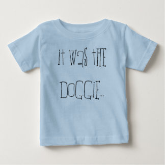 It was the doggie... baby T-Shirt