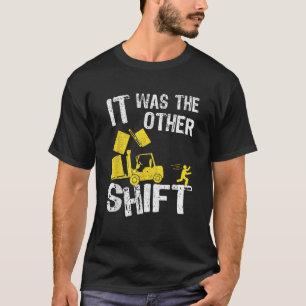 It Was The Other Shift Forklift Driver Funny Forkl T-Shirt