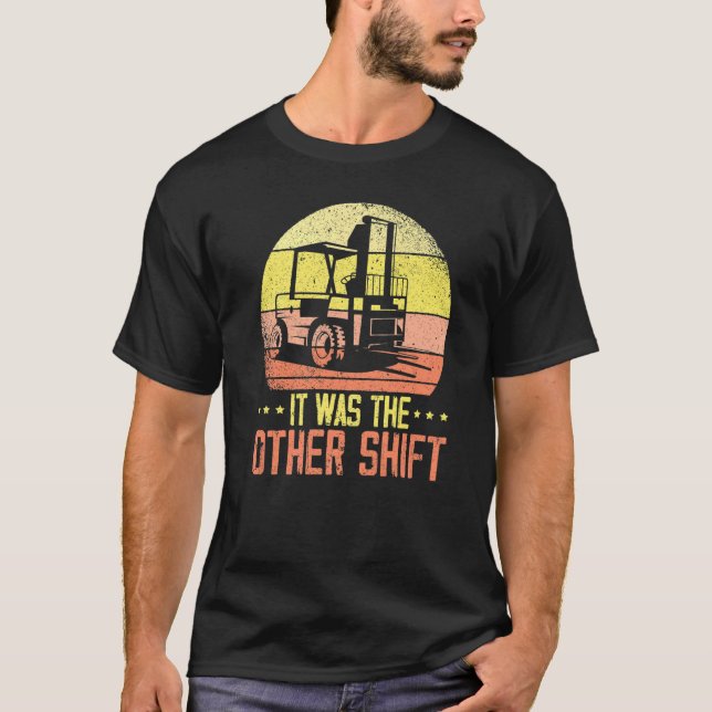 It Was The Other Shift Forklift Operator Warehouse T-Shirt (Front)