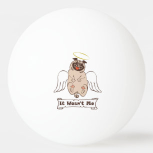 It Wasn't Me angel pug funny quote    Ping Pong Ball