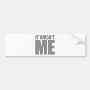It wasn't me bumper sticker