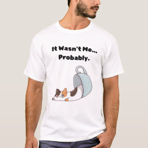 It Wasn't Me... Probably. T-Shirt