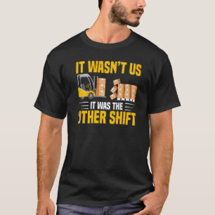It Wasn't Us It Was The Other Shift Forklift Oper T-Shirt