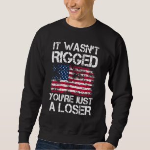 It Wasnu2019t Rigged Youu2019re Just A Loser Us Fl Sweatshirt