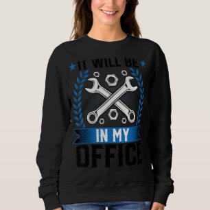It Will Be In My Office Auto Mechanic Automotive Sweatshirt