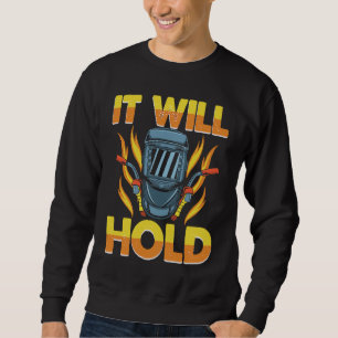 It will hold when I weld it Weld Worker Welder Wel Sweatshirt
