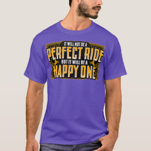 It Will Not Be A Perfect Ride But It Will Be A Hap T-Shirt