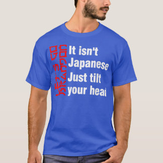 It without't Japanese Just Tilt Your Head 505 T-Shirt