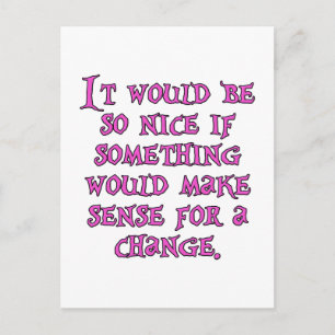 It Wold Be Nice Something Make Sense For a Change Postcard