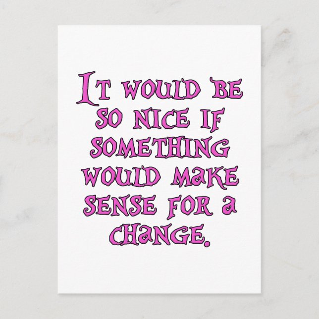 It Wold Be Nice Something Make Sense For a Change Postcard (Front)
