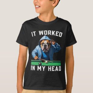 It Worked In My Head Funny Pool Billiard Bulldog F T-Shirt