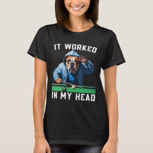 It Worked In My Head Funny Pool Billiard Bulldog F T-Shirt