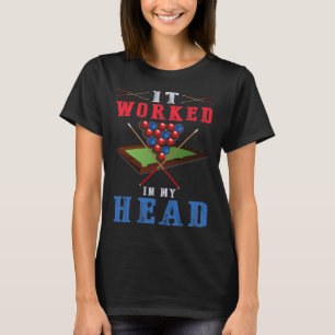 It Worked In My Head - Pool Shark Billiards Snooke T-Shirt