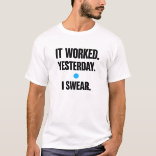 It Worked Yesterday I Swear – Developer T-Shirt